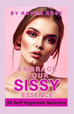 Embrace Your Sissy Essence: A Journey of Self-Hypnosis and Empowerment by Grace, Ava
