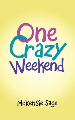 One Crazy Weekend by Sage, McKensie