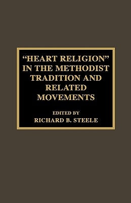 'Heart Religion' in the Methodist Tradition and Related Movements by Steele, Richard B.