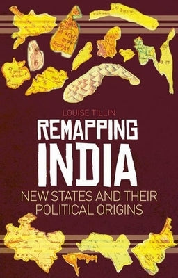 Remapping India: New States and Their Political Origins by Tillin, Louise