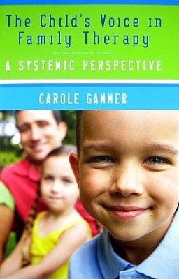 The Child's Voice in Family Therapy: A Systemic Perspective by Gammer, Carole