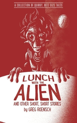 Lunch with the Alien and Other Short, Short Stories by Roensch, Greg