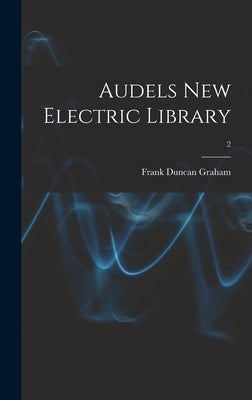 Audels New Electric Library; 2 by Graham, Frank Duncan 1875-