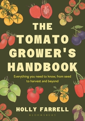 The Tomato Grower's Handbook: Everything You Need to Know, from Seed to Harvest and Beyond by Farrell, Holly