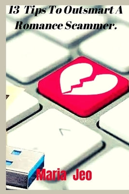13 Tips To Outsmart A Romance Scammer by Jeo, Maria