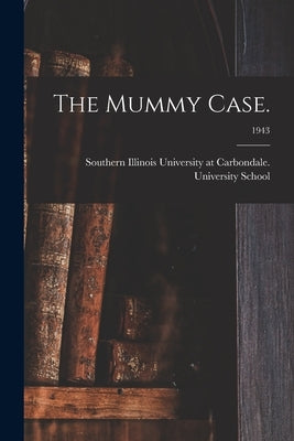 The Mummy Case.; 1943 by Southern Illinois University at Carbo