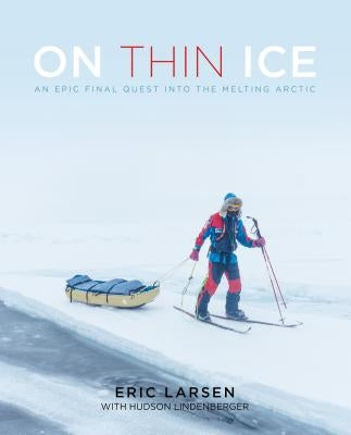 On Thin Ice: An Epic Final Quest Into the Melting Arctic by Larsen, Eric