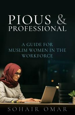 Pious & Professional: A Guide for Muslim Women in the Workforce by Ismail, Reyhana