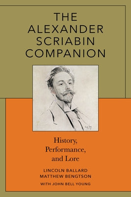 The Alexander Scriabin Companion: History, Performance, and Lore by Ballard, Lincoln