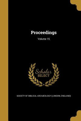 Proceedings; Volume 15 by Society of Biblical Archæology (London