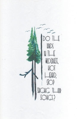 Do the Birds in the Wilderness, Not Heard, Stop Singing Their Songs? by Meiner, Stephen