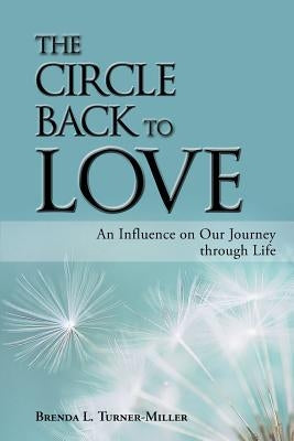 The Circle Back to Love: An Influence on Our Journey Through Life by Turner-Miller, Brenda L.