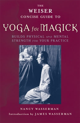 The Weiser Concise Guide to Yoga for Magick by Wasserman, Nancy