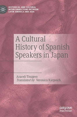 A Cultural History of Spanish Speakers in Japan by Tinajero, Araceli