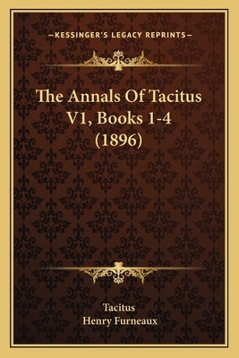 The Annals Of Tacitus V1, Books 1-4 (1896) by Tacitus