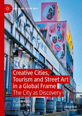 Creative Cities, Tourism and Street Art in a Global Frame: The City as Discovery by Klein, Ricardo