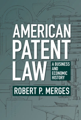 American Patent Law: A Business and Economic History by Merges, Robert P.