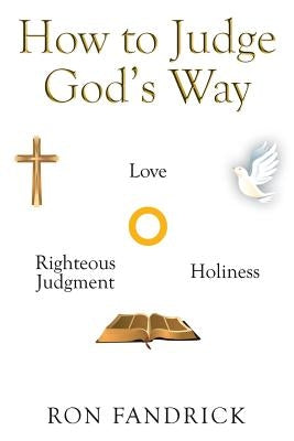 How to Judge God's Way: The Dynamic Core of Your Sanctification Ministry by Fandrick, Ron