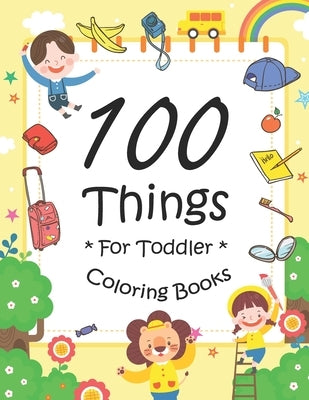 100 Things For Toddler Coloring Book: Easy and Big Coloring Books for Toddlers: Kids Ages 2-4, 4-8, for Boys and Girls (8.5 "x 11" inches 100 pages) by Maz, Joseph