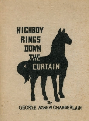 Highboy Rings Down the Curtain by Chamberlain, George Agnew
