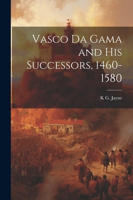 Vasco da Gama and his Successors, 1460-1580 by Jayne, K. G.