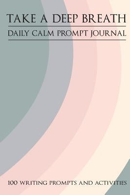 Take a Deep Breath - 100 Writing Prompts and Activities by Hachtel, Helen