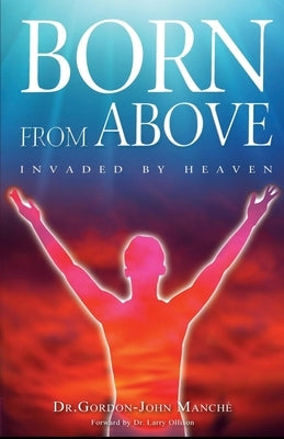 Born from Above: Invaded by Heaven by Manché, Gordon-John