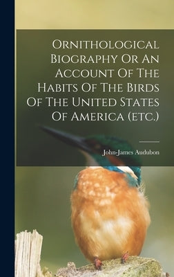 Ornithological Biography Or An Account Of The Habits Of The Birds Of The United States Of America (etc.) by Audubon, John-James
