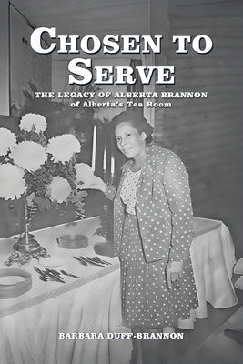 Chosen to Serve: THE LEGACY OF ALBERTA BRANNON of Alberta's Tea Room by Duff-Brannon, Barbara