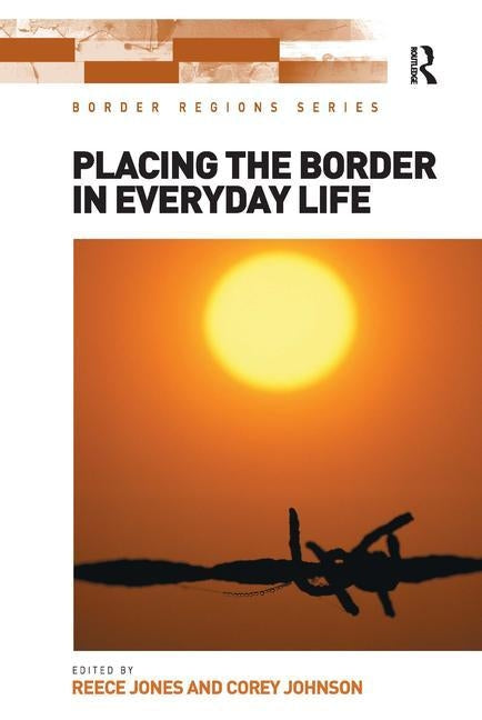 Placing the Border in Everyday Life by Jones, Reece
