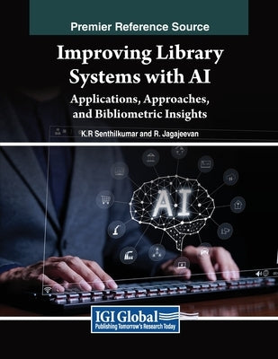 Improving Library Systems with AI: Applications, Approaches, and Bibliometric Insights by Senthilkumar, K. R.
