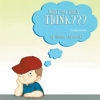 What Do They Think? I Really Wonder by Chyzowski, Shirley