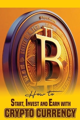 How to Start, Invest and Earn with Crytpo Currency: A Beginner's Guide on Crypto Currency by Godspeed, Alabi