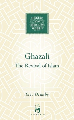 Ghazali: The Revival of Islam by Ormsby, Eric