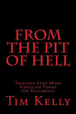 From the Pit of Hell: Thirteen Even More Ghoulish Poems for Halloween by Kelly, Tim