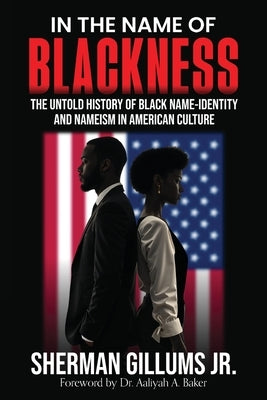 In the Name of Blackness: The Untold History of Black Name-Identity and Nameism in American Culture by Gillums, Sherman, Jr.