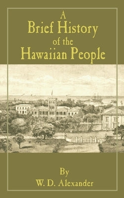 A Brief History of the Hawaiian People by Alexander, W. D.