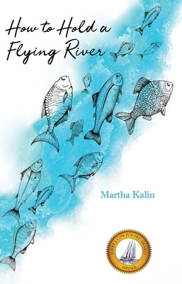 How to Hold a Flying River: Poems by Kalin, Martha