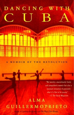 Dancing with Cuba: A Memoir of the Revolution by Guillermoprieto, Alma