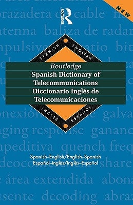 Routledge Spanish Dictionary of Telecommunications Diccionario Ingles de Telecomunicaciones: Spanish-English/English-Spanish by Castro, Emilio G. Muniz