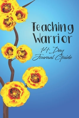 Teaching Warrior: 14 Day Journal Guide by Bartholomew, Selma K.