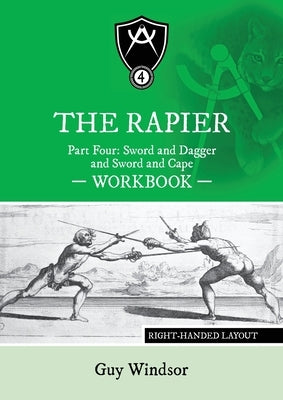 The Rapier Part Four Sword and Dagger and Sword and Cape Workbook: Right Handed Layout by Windsor, Guy