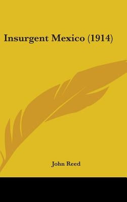 Insurgent Mexico (1914) by Reed, John