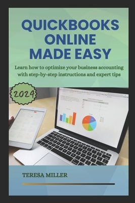 QuickBooks Online Made Easy: Learn how to optimize your business accounting with step-by-step instructions and expert tips by Miller, Teresa