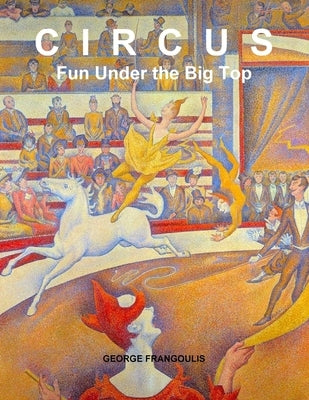 Circus: Fun Under the Big Top by Frangoulis, George
