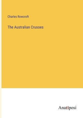 The Australian Crusoes by Rowcroft, Charles
