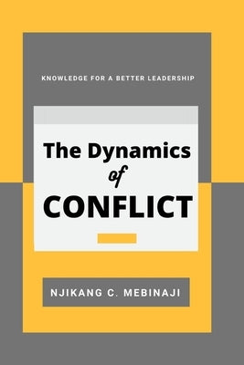 The Dynamics of Conflict: Knowledge for a better Leadership by Mebinaji, Njikang Clovis