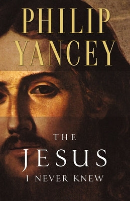 The Jesus I Never Knew by Yancey, Philip