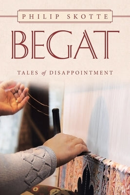 Begat: Tales of Disappointment by Skotte, Philip