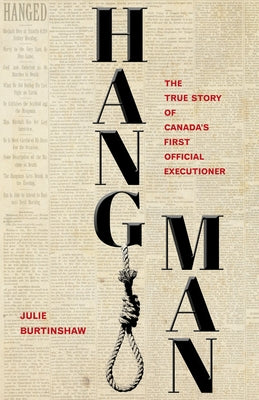 Hangman: The True Story of Canada's First Official Executioner by Burtinshaw, Julie